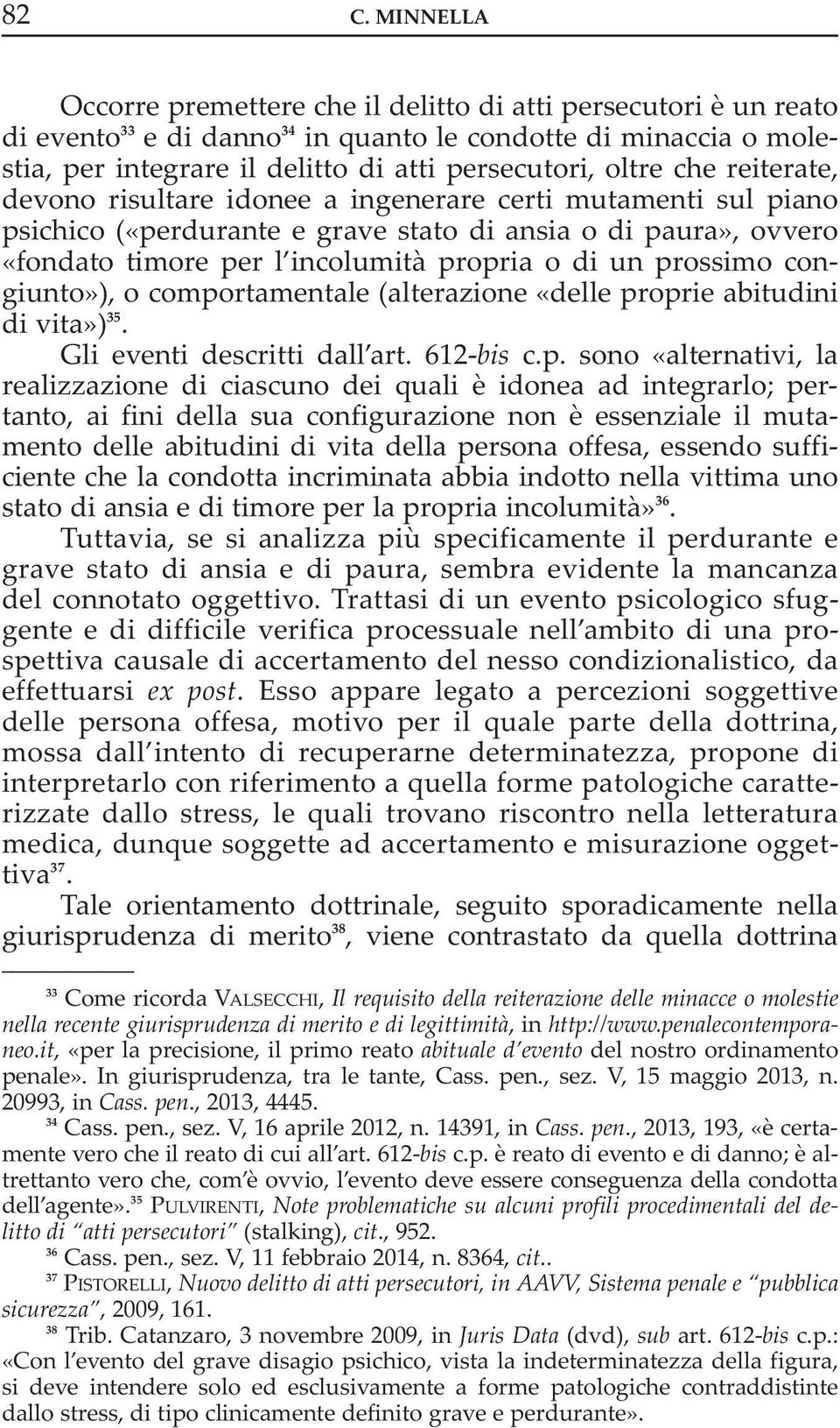 prossimo congiunto»), o comportamentale (alterazione «delle proprie abitudini di vita») 35. Gli eventi descritti dall art. 612-bis c.p. sono «alternativi, la realizzazione di ciascuno dei quali è