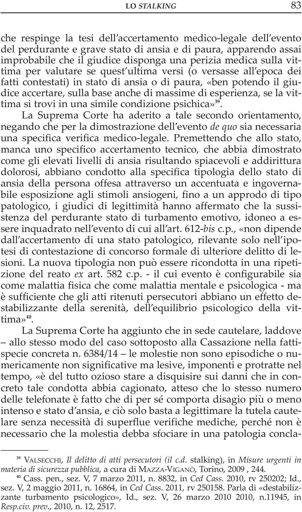 esperienza, se la vittima si trovi in una simile condizione psichica» 39.