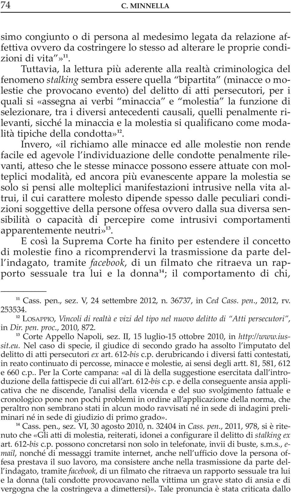 si «assegna ai verbi minaccia e molestia la funzione di selezionare, tra i diversi antecedenti causali, quelli penalmente rilevanti, sicché la minaccia e la molestia si qualificano come modalità