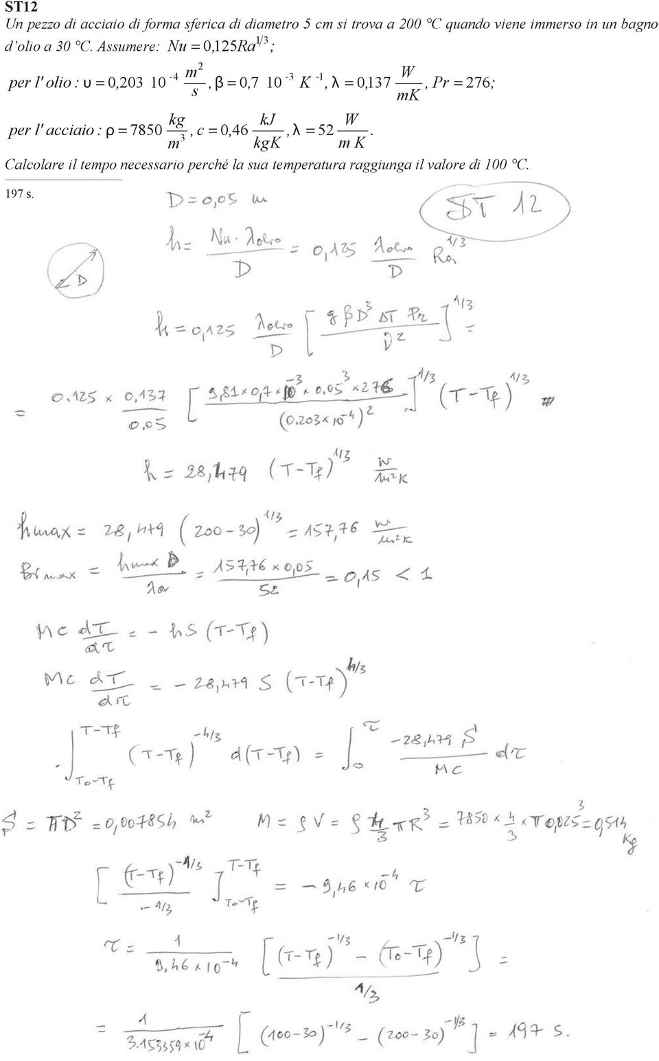 Assumere: Nu = 0125, Ra ; 2-4 m -3-1 W per l' olio : υ = 0, 203 10, β = 0, 7 10 K, λ = 0137,, Pr =