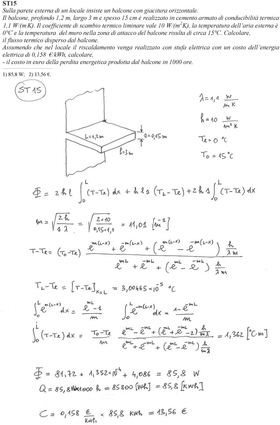 Il coefficiente di scambio termico liminare vale 10 W/(m 2 K), la temperatura dell aria esterna è 0 C e la temperatura del muro nella zona di attacco del balcone risulta