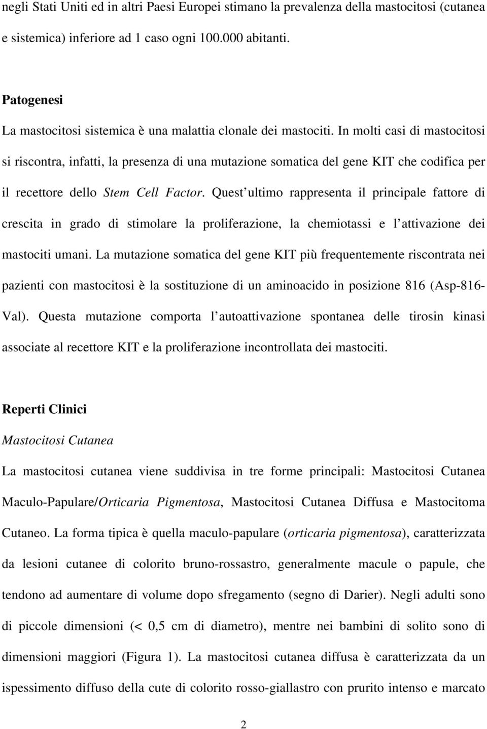 In molti casi di mastocitosi si riscontra, infatti, la presenza di una mutazione somatica del gene KIT che codifica per il recettore dello Stem Cell Factor.