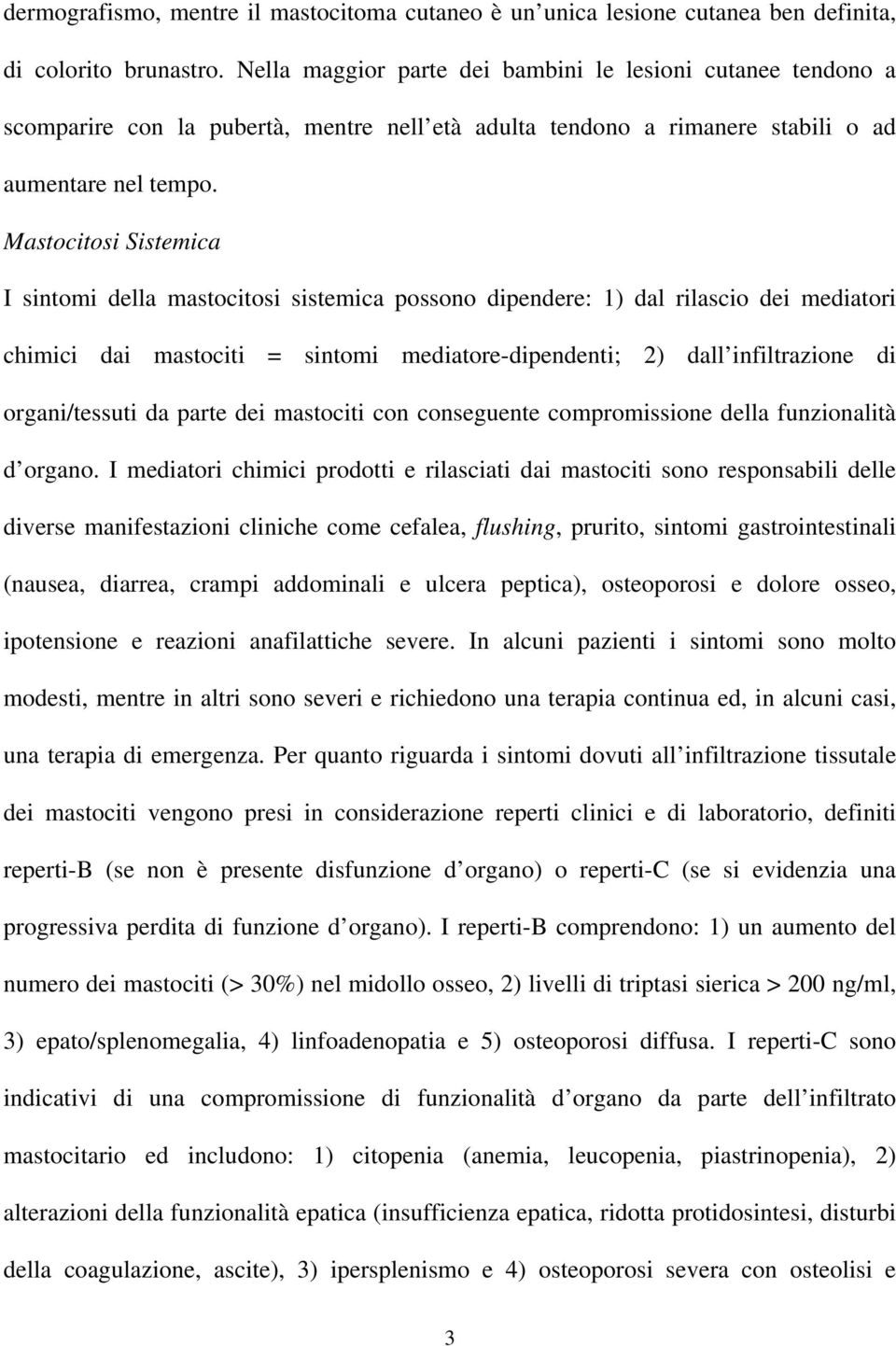 Mastocitosi Sistemica I sintomi della mastocitosi sistemica possono dipendere: 1) dal rilascio dei mediatori chimici dai mastociti = sintomi mediatore-dipendenti; 2) dall infiltrazione di