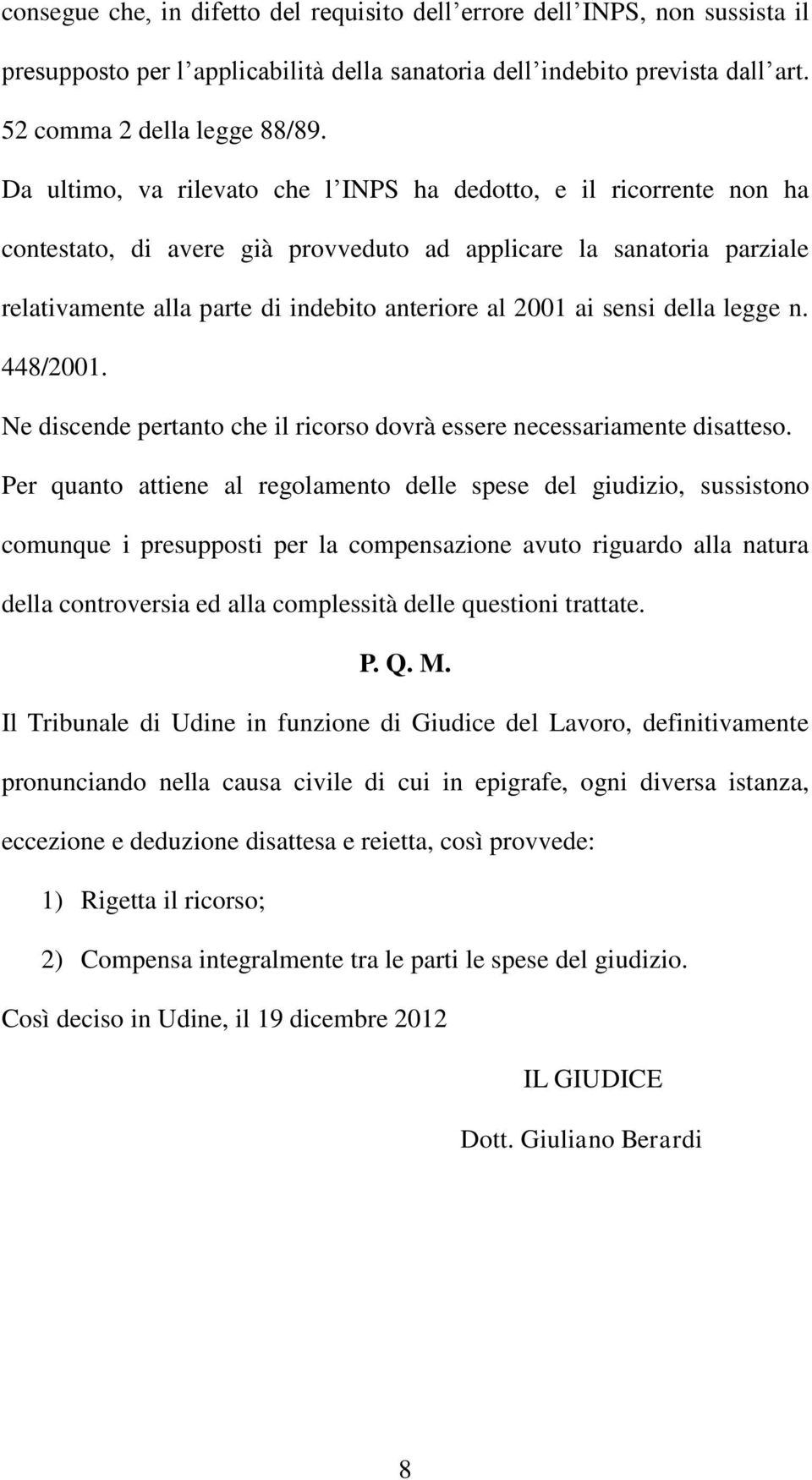 sensi della legge n. 448/2001. Ne discende pertanto che il ricorso dovrà essere necessariamente disatteso.