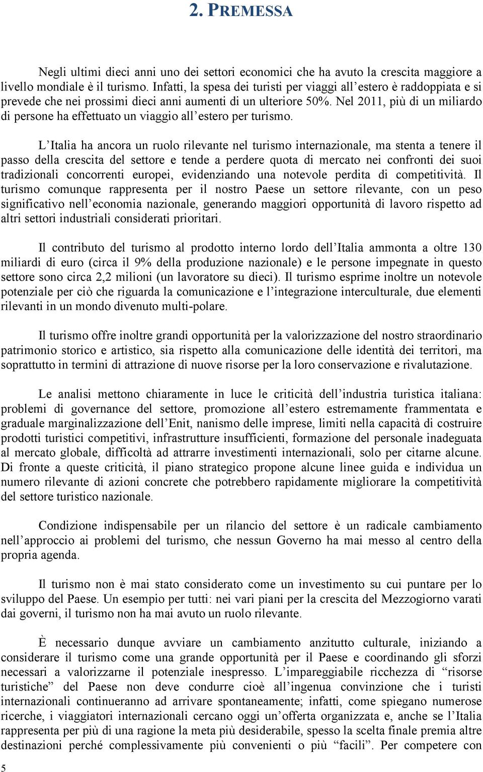 Nel 2011, più di un miliardo di persone ha effettuato un viaggio all estero per turismo.