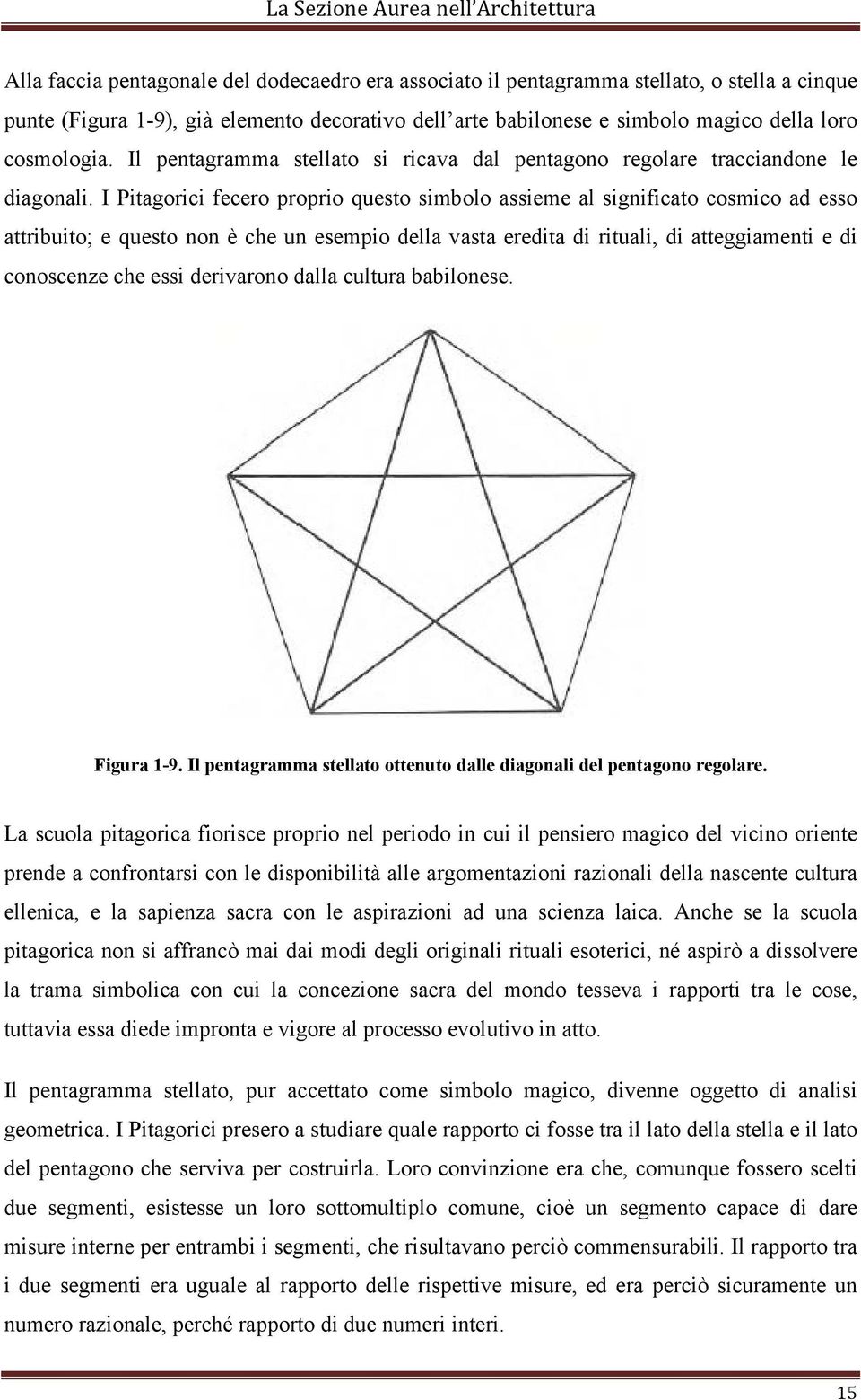 I Pitagorici fecero proprio questo simbolo assieme al significato cosmico ad esso attribuito; e questo non è che un esempio della vasta eredita di rituali, di atteggiamenti e di conoscenze che essi