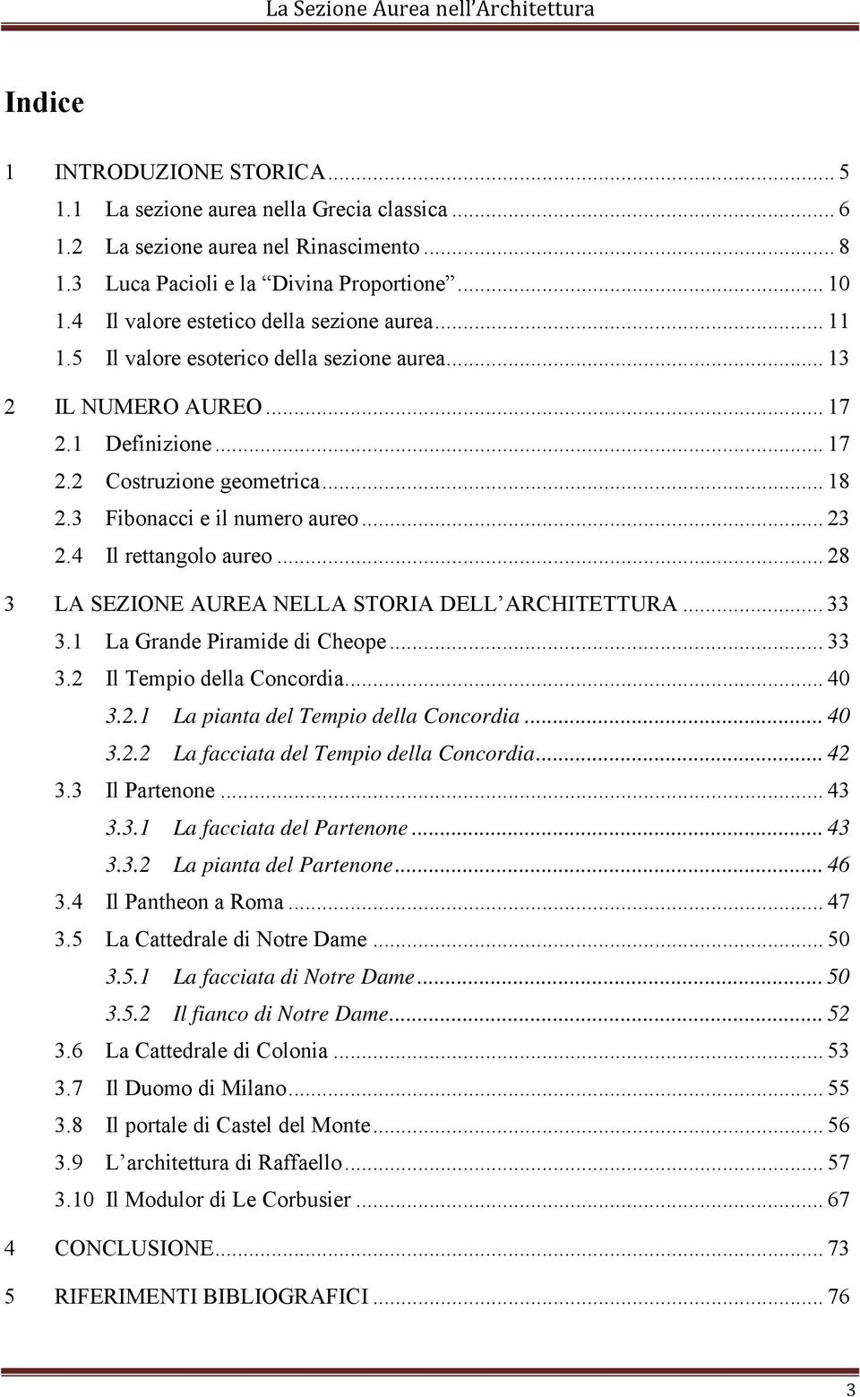 3 Fibonacci e il numero aureo... 23 2.4 Il rettangolo aureo... 28 3 LA SEZIONE AUREA NELLA STORIA DELL ARCHITETTURA... 33 3.1 La Grande Piramide di Cheope... 33 3.2 Il Tempio della Concordia... 40 3.