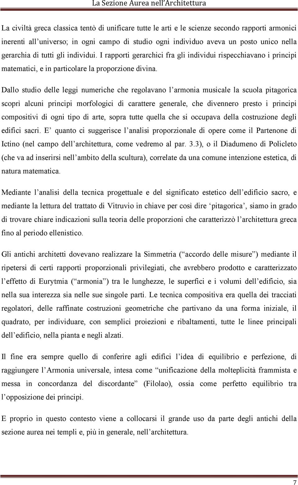 Dallo studio delle leggi numeriche che regolavano l armonia musicale la scuola pitagorica scoprì alcuni principi morfologici di carattere generale, che divennero presto i principi compositivi di ogni