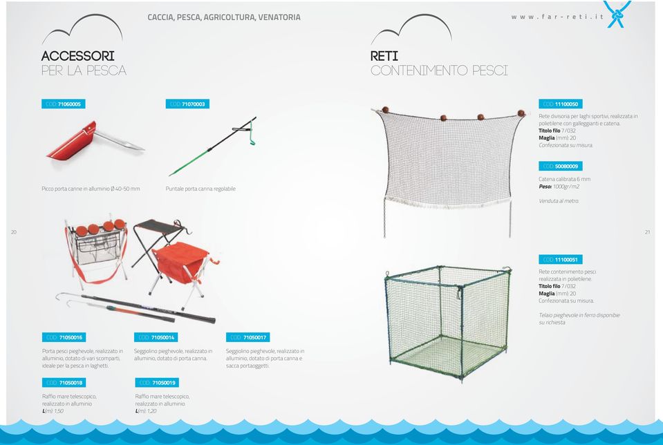 20 21 COD: 11100051 Rete contenimento pesci realizzata in polietilene. Titolo filo 7/032 Maglia (mm): 20 Confezionata su misura.