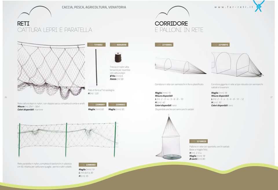 Misure (m): 25x1-50x1 Colori disponibili: marrone COD: 22090001 COD: 22090002 Maglia (mm): 60 Maglia (mm): 50 Corridora in rete con semicerchi in ferro plastificato L (m): 2-3 - 4-5 - 6-8 - 10 H
