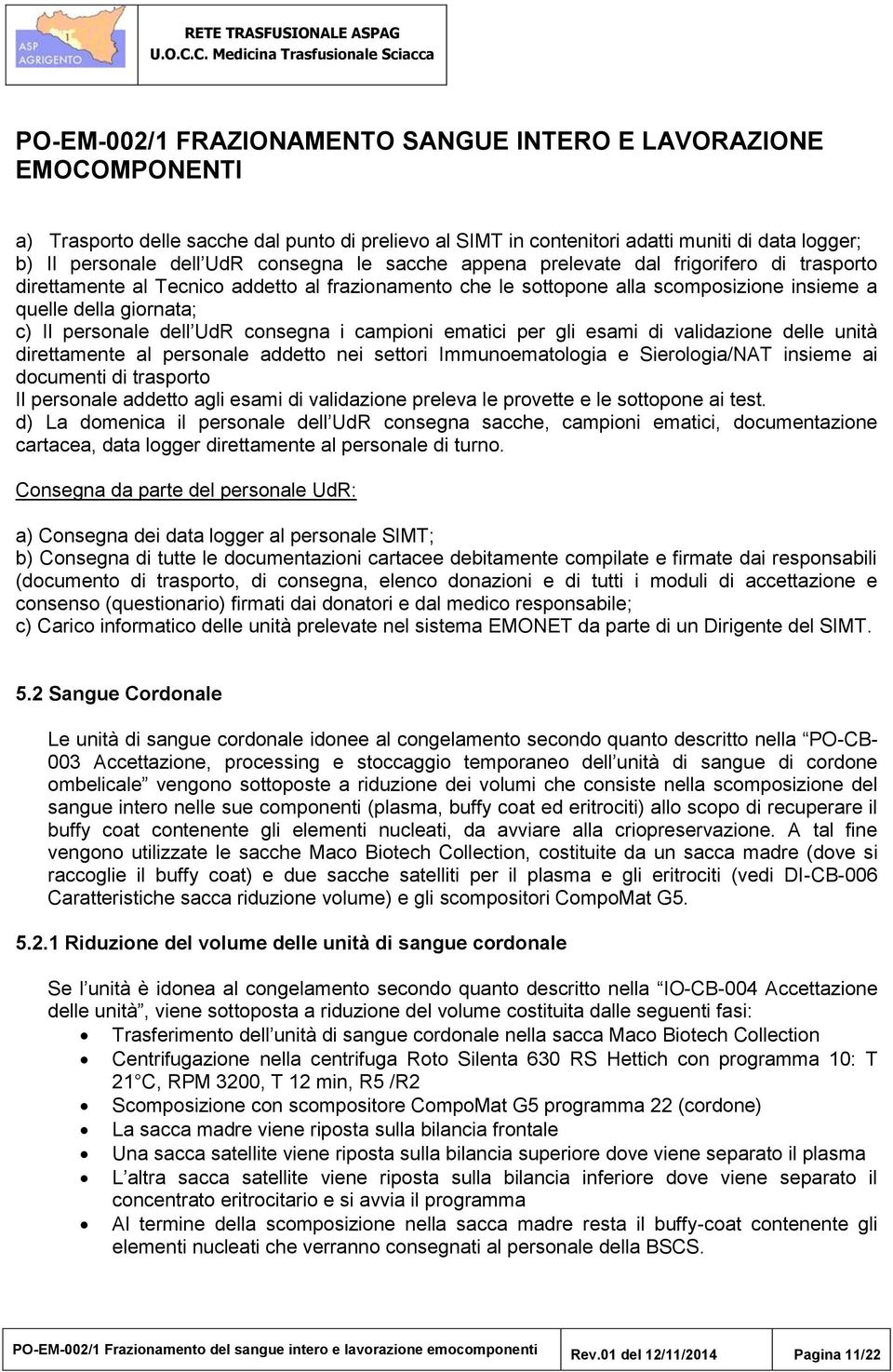 delle unità direttamente al personale addetto nei settori Immunoematologia e Sierologia/NAT insieme ai documenti di trasporto Il personale addetto agli esami di validazione preleva le provette e le