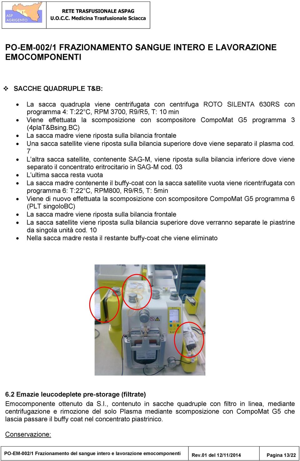 7 L altra sacca satellite, contenente SAG-M, viene riposta sulla bilancia inferiore dove viene separato il concentrato eritrocitario in SAG-M cod.