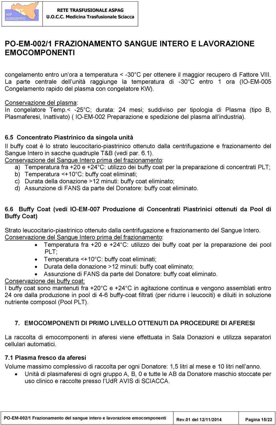 < -25 C; durata: 24 mesi; suddiviso per tipologia di Plasma (tipo B, Plasmaferesi, Inattivato) ( IO-EM-002 Preparazione e spedizione del plasma all industria). 6.