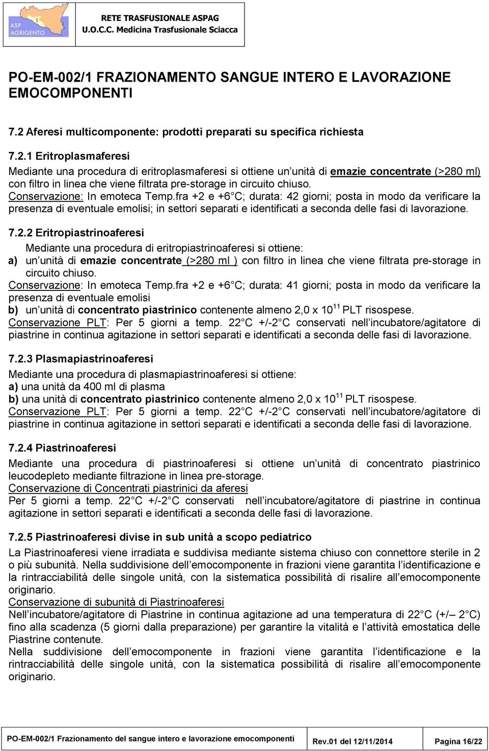 7.2.2 Eritropiastrinoaferesi Mediante una procedura di eritropiastrinoaferesi si ottiene: a) un unità di emazie concentrate (>280 ml ) con filtro in linea che viene filtrata pre-storage in circuito