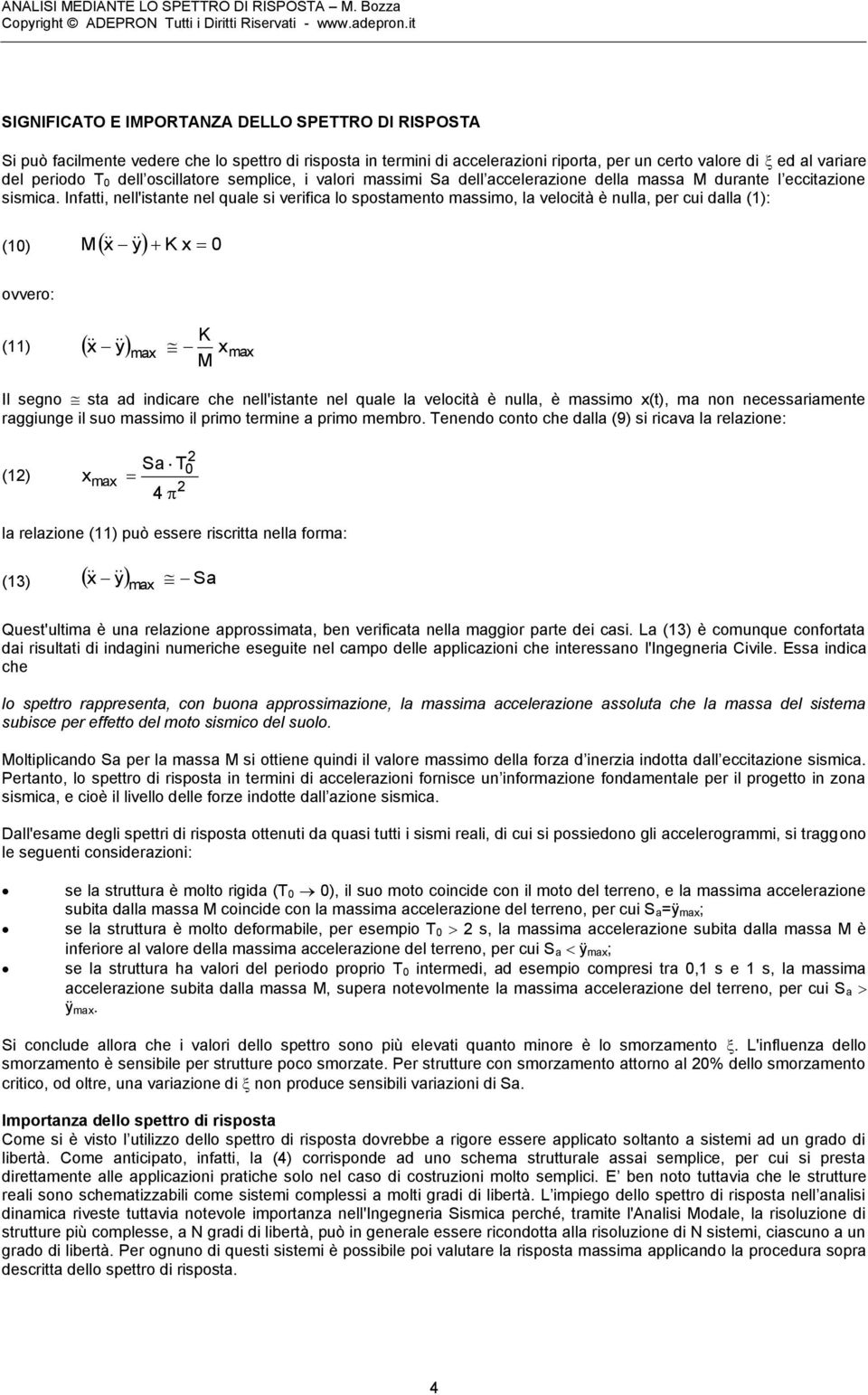 Infatti, nell'istante nel quale si verifica lo spostamento massimo, la velocità è nulla, per cui dalla (1): (1) x y K x ovvero: (11) K x y max max x Il segno sta ad indicare che nell'istante nel