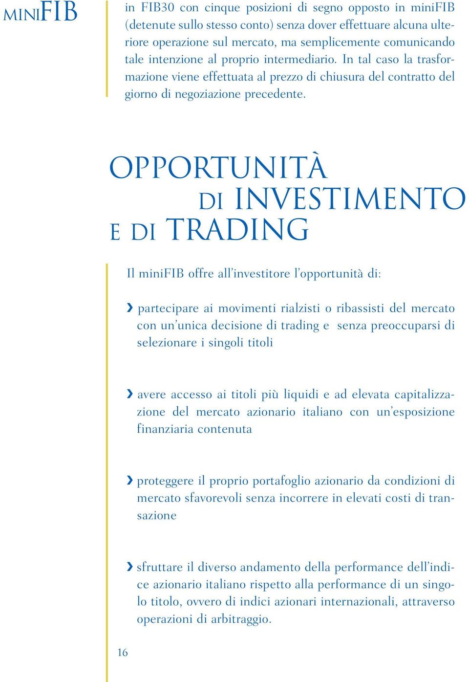 OPPORTUNITÀ DI INVESTIMENTO EDITRADING Il minifib offre all investitore l opportunità di: partecipare ai movimenti rialzisti o ribassisti del mercato con un unica decisione di trading e senza