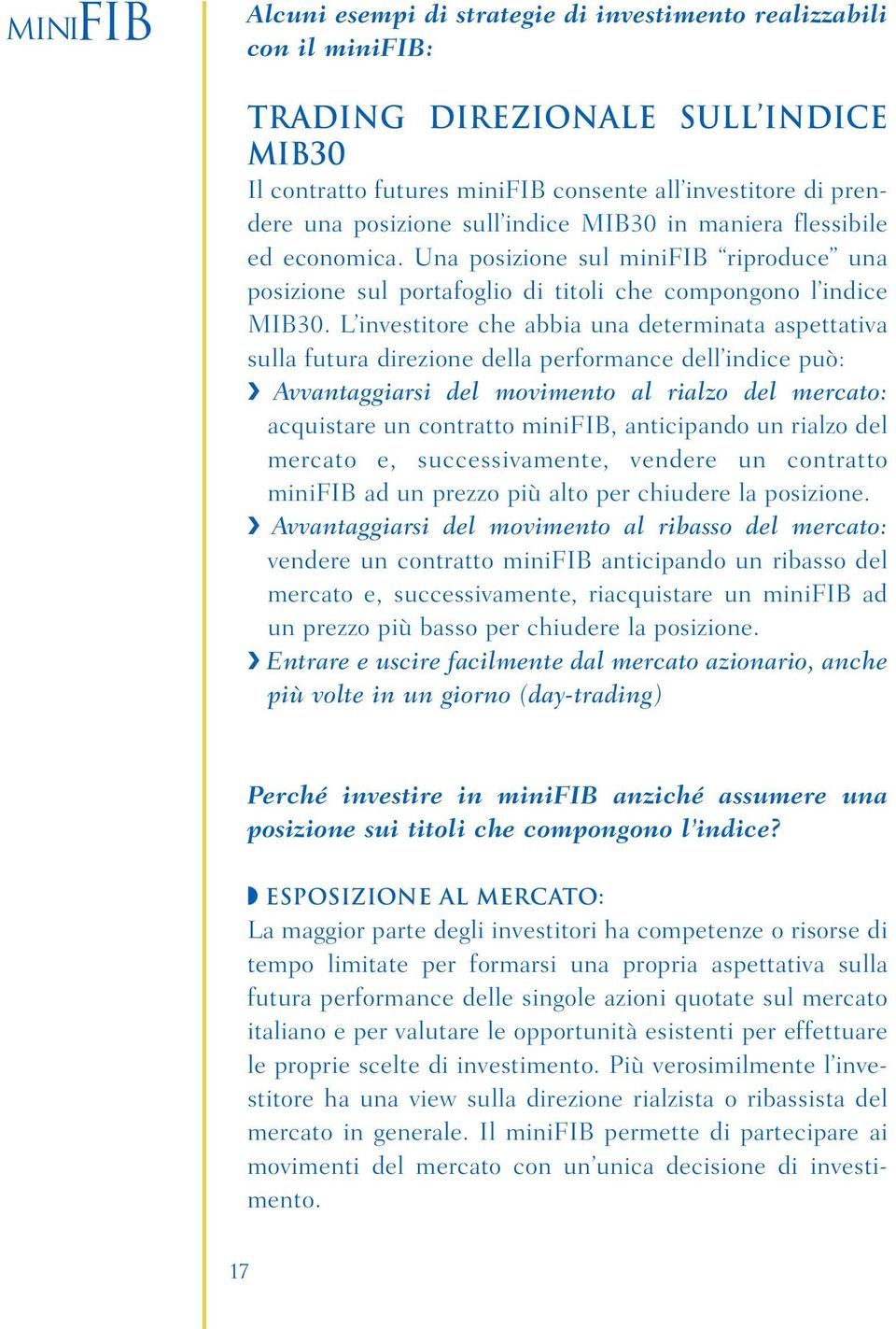 L investitore che abbia una determinata aspettativa sulla futura direzione della performance dell indice può: Avvantaggiarsi del movimento al rialzo del mercato: acquistare un contratto minifib,