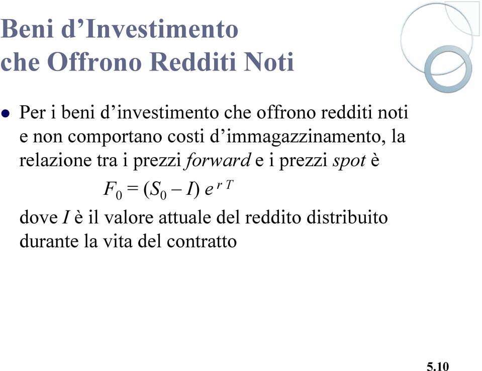 relazione tra i prezzi forward e i prezzi spot è F r T 0 = (S 0 I) e dove