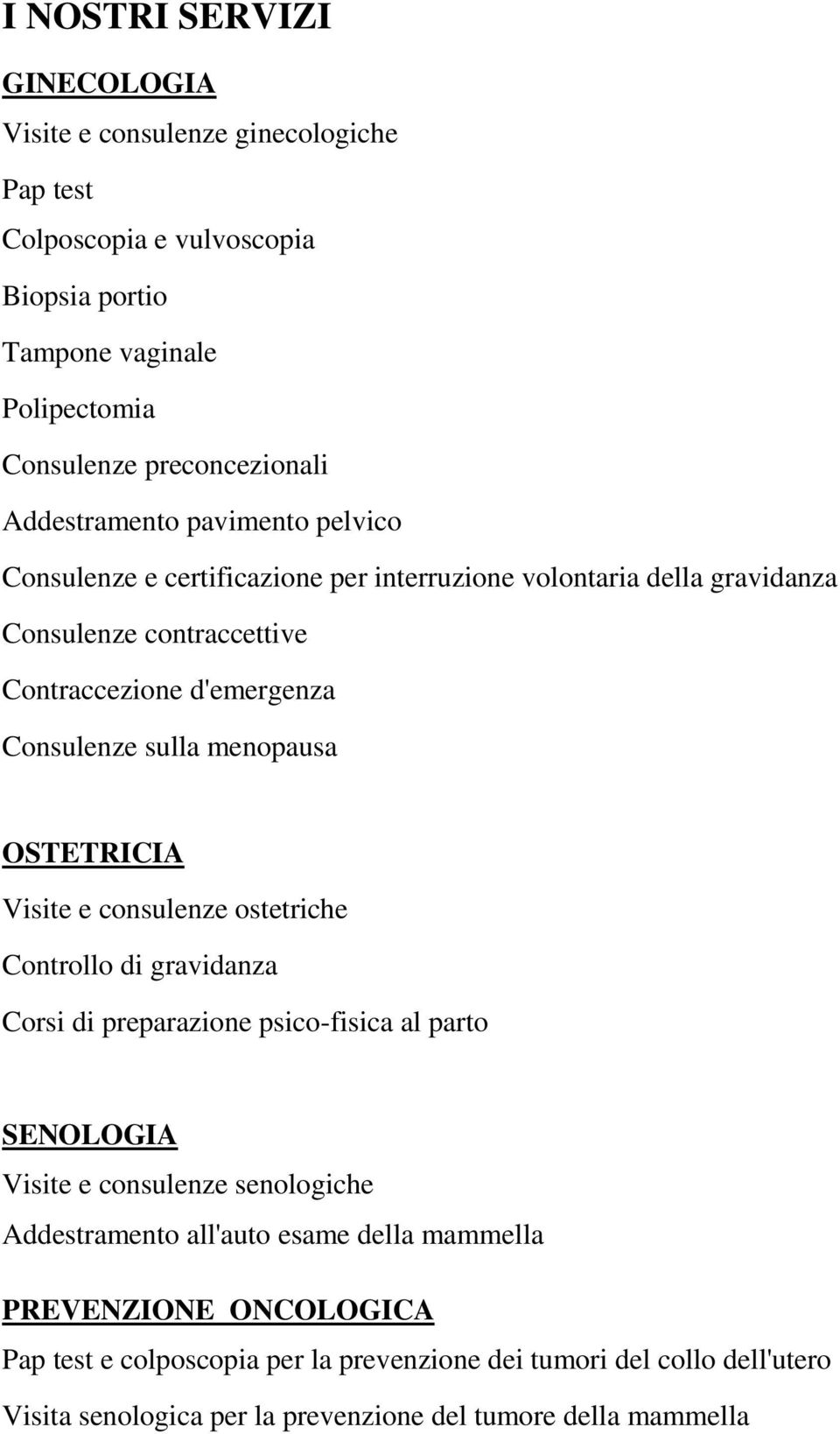 menopausa OSTETRICIA Visite e consulenze ostetriche Controllo di gravidanza Corsi di preparazione psico-fisica al parto SENOLOGIA Visite e consulenze senologiche Addestramento