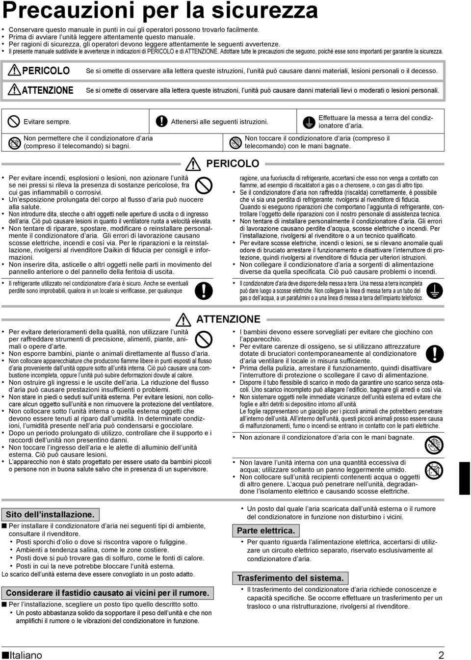 Il presente manuale suddivide le avvertenze in indicazioni di PERICOLO e di ATTENZIONE. Adottare tutte le precauzioni che seguono, poiché esse sono importanti per garantire la sicurezza.