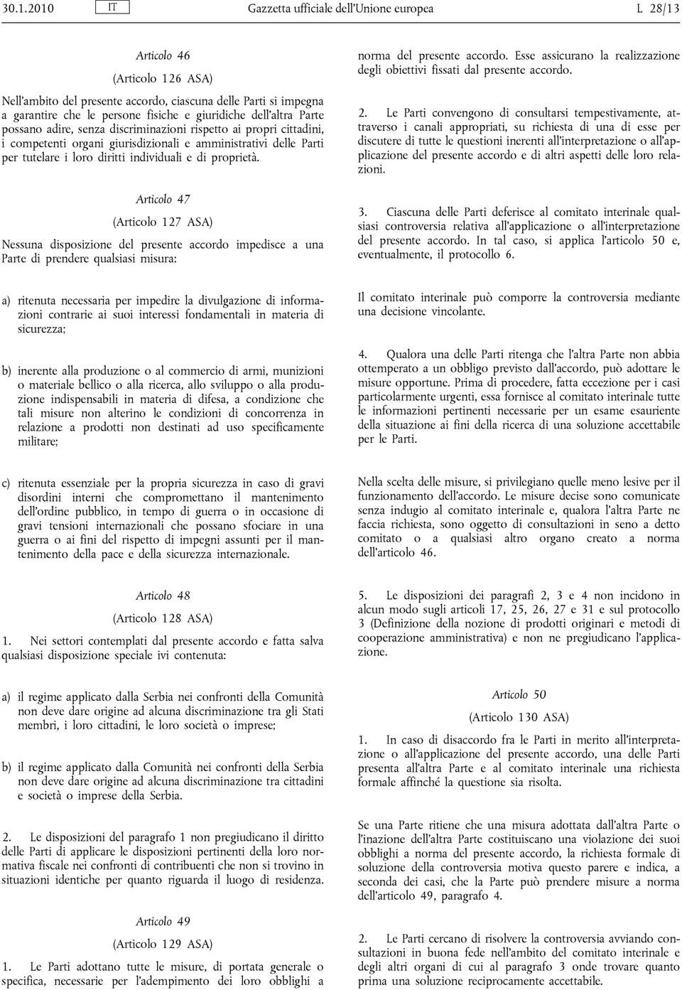 e di proprietà. Articolo 47 (Articolo 127 ASA) Nessuna disposizione del presente accordo impedisce a una Parte di prendere qualsiasi misura: norma del presente accordo.