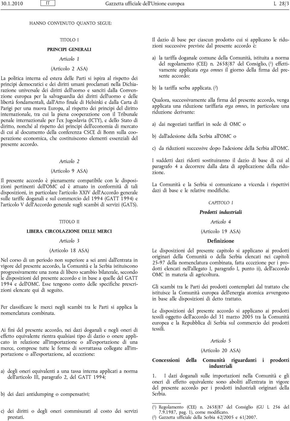 delle libertà fondamentali, dall Atto finale di Helsinki e dalla Carta di Parigi per una nuova Europa, al rispetto dei principi del diritto internazionale, tra cui la piena cooperazione con il