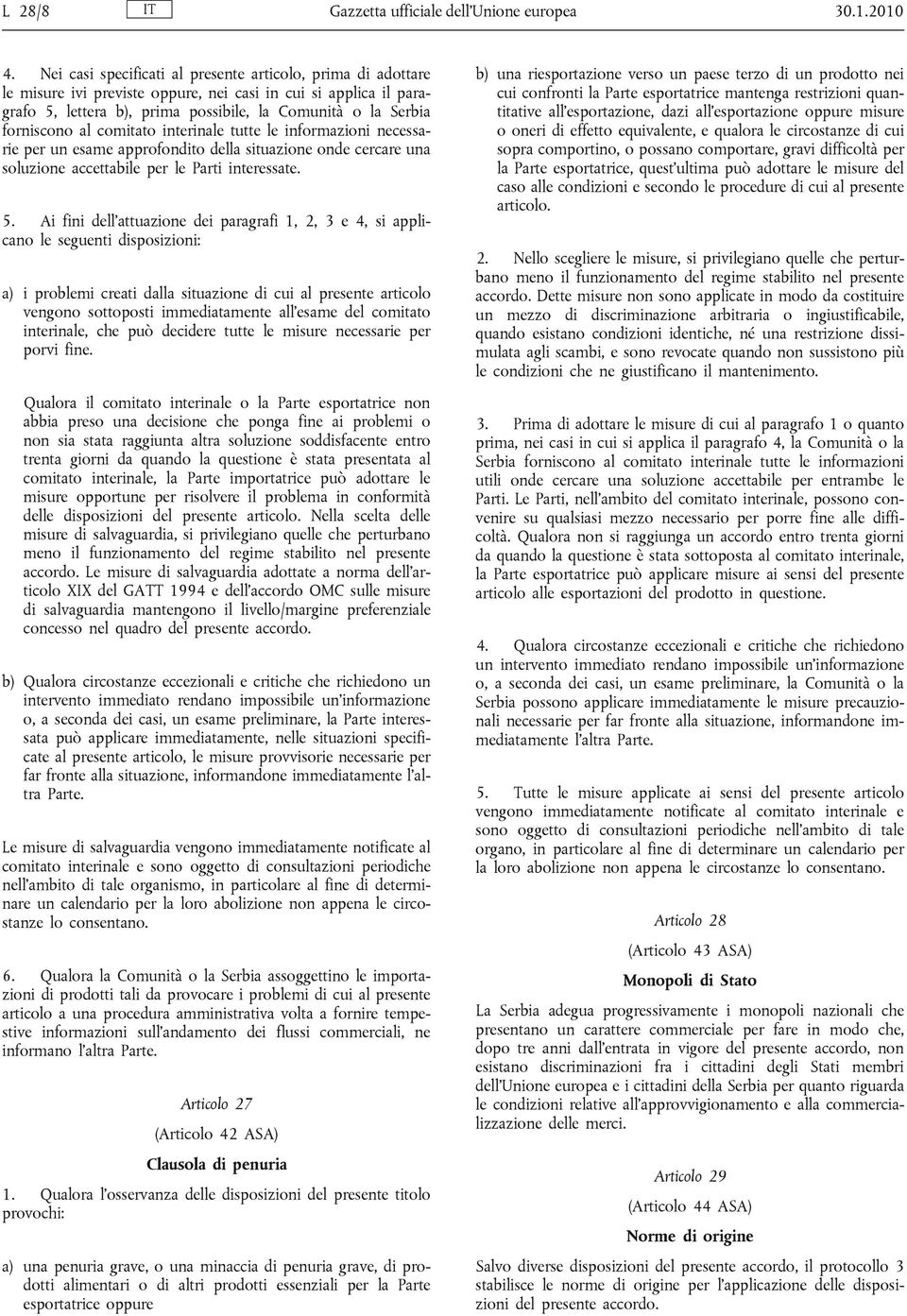 al comitato interinale tutte le informazioni necessarie per un esame approfondito della situazione onde cercare una soluzione accettabile per le Parti interessate. 5.