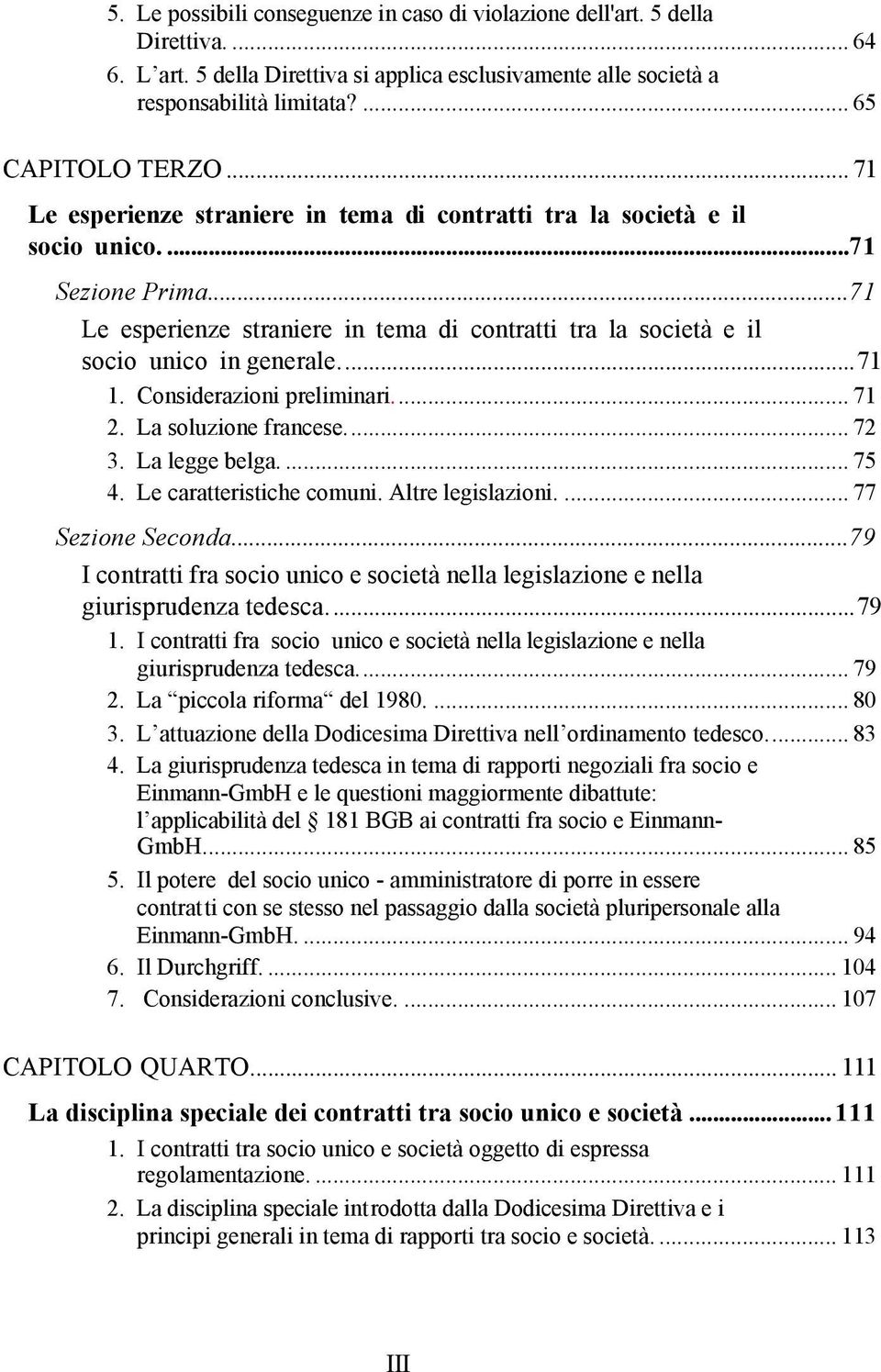 ..71 1. Considerazioni preliminari... 71 2. La soluzione francese... 72 3. La legge belga.... 75 4. Le caratteristiche comuni. Altre legislazioni.... 77 Sezione Seconda.