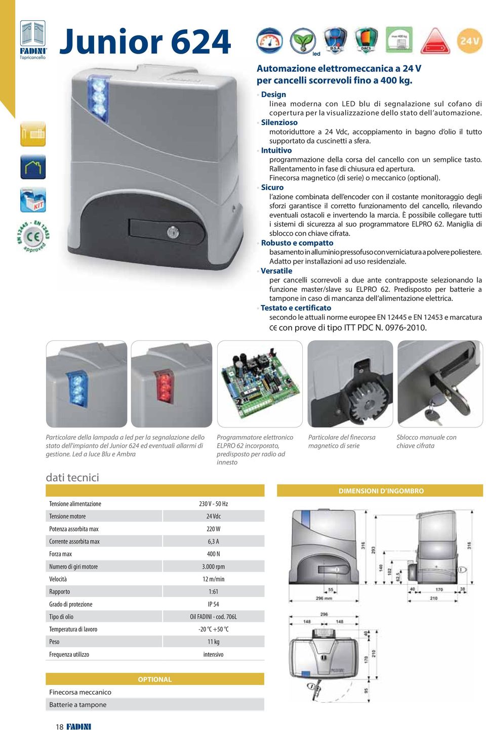 Silenzioso motoriduttore a 24 Vdc, accoppiamento in bagno d olio il tutto supportato da cuscinetti a sfera. Intuitivo programmazione della corsa del cancello con un semplice tasto.