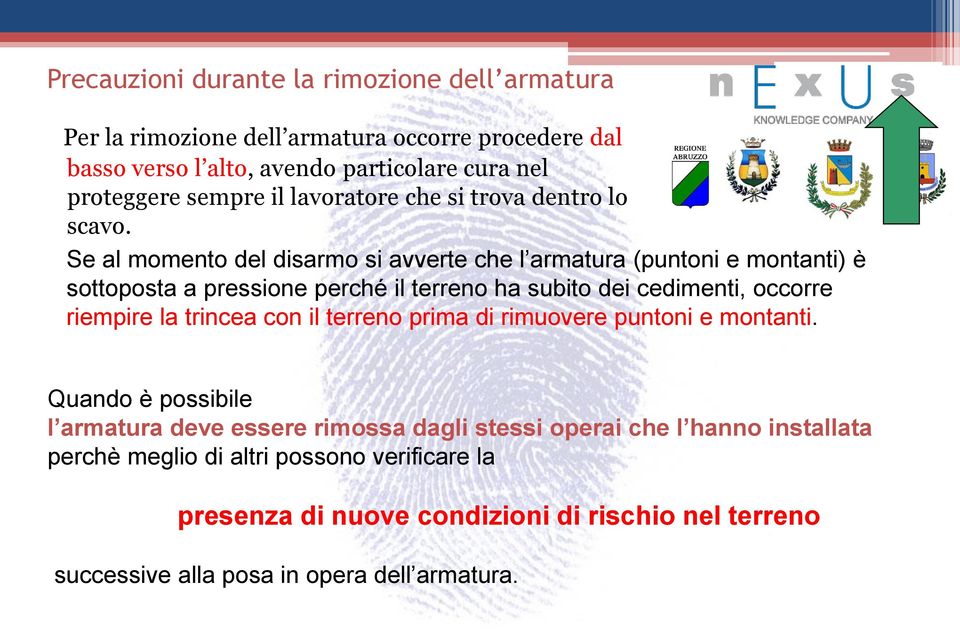 Se al momento del disarmo si avverte che l armatura (puntoni e montanti) è sottoposta a pressione perché il terreno ha subito dei cedimenti, occorre riempire la