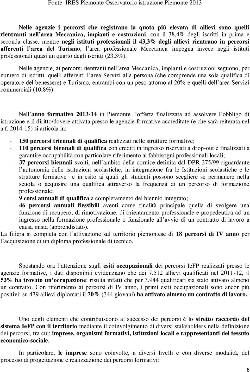 impegna invece negli istituti professionali quasi un quarto degli iscritti (23,3%).