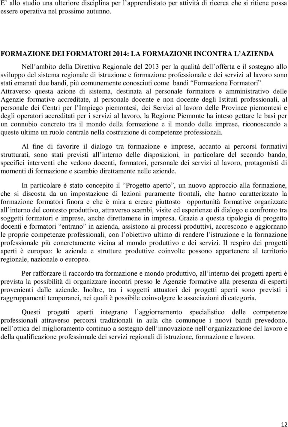 istruzione e formazione professionale e dei servizi al lavoro sono stati emanati due bandi, più comunemente conosciuti come bandi Formazione Formatori.