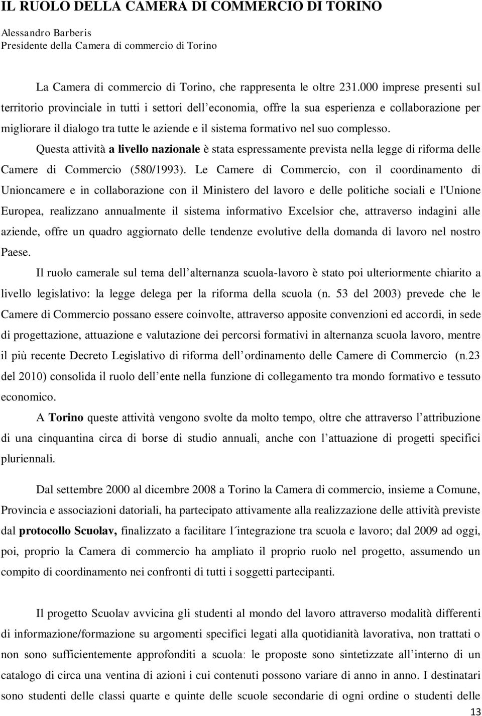 suo complesso. Questa attività a livello nazionale è stata espressamente prevista nella legge di riforma delle Camere di Commercio (580/1993).