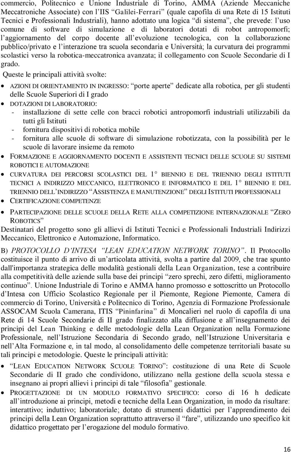 tecnologica, con la collaborazione pubblico/privato e l interazione tra scuola secondaria e Università; la curvatura dei programmi scolastici verso la robotica-meccatronica avanzata; il collegamento