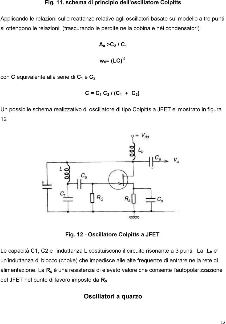 bobina e néi condensatori): A a >C 2 / C 1 w 0 = (LC) ½ con C equivalente alla serie di C 1 e C 2 C = C 1 C 2 / (C 1 + C 2 ) Un possibile schema realizzativo di oscillatore di tipo Colpitts a JFET e'