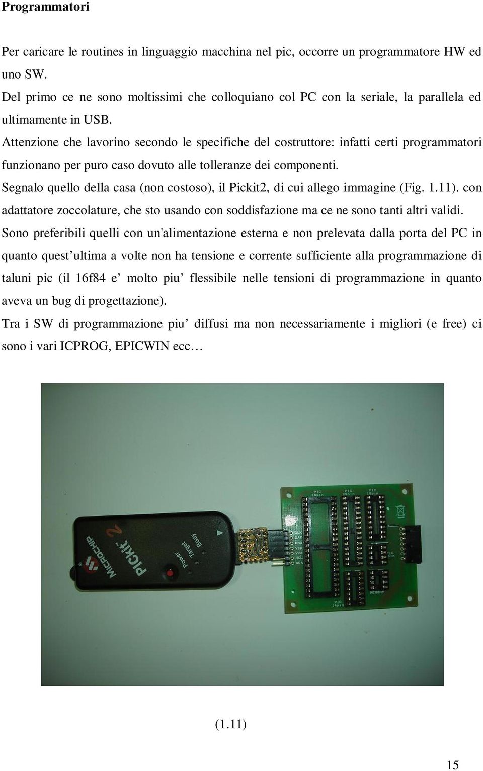 Attenzione che lavorino secondo le specifiche del costruttore: infatti certi programmatori funzionano per puro caso dovuto alle tolleranze dei componenti.