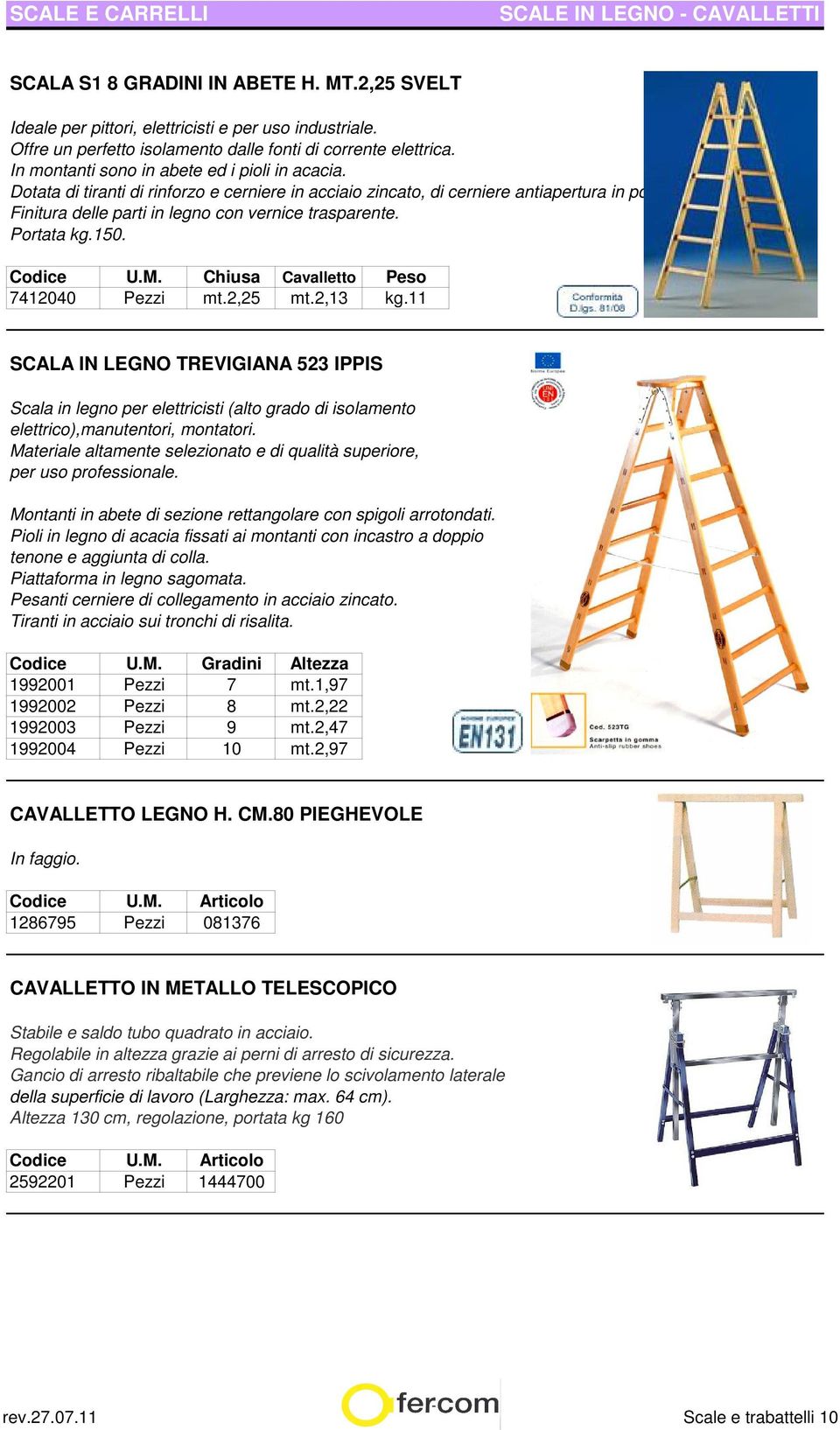 Finitura delle parti in legno con vernice trasparente. Portata kg.150. Chiusa Cavalletto Peso 7412040 Pezzi mt.2,25 mt.2,13 kg.