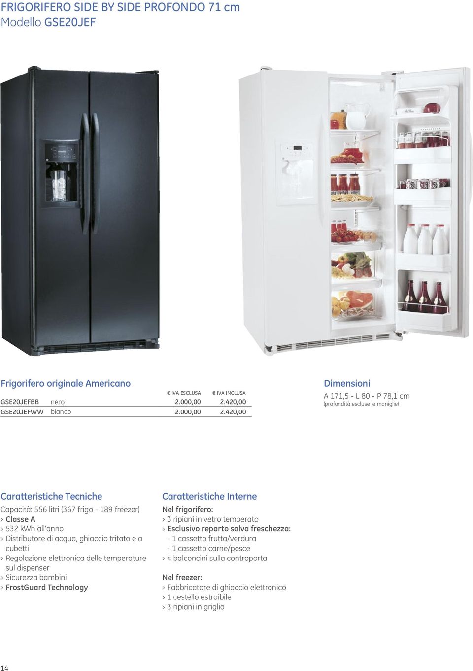 420,00 Dimensioni A 171,5 - L 80 - P 78,1 cm (profondità escluse le maniglie) Caratteristiche Tecniche Capacità: 556 litri (367 frigo - 189 freezer) Classe A 532 kwh all anno Distributore