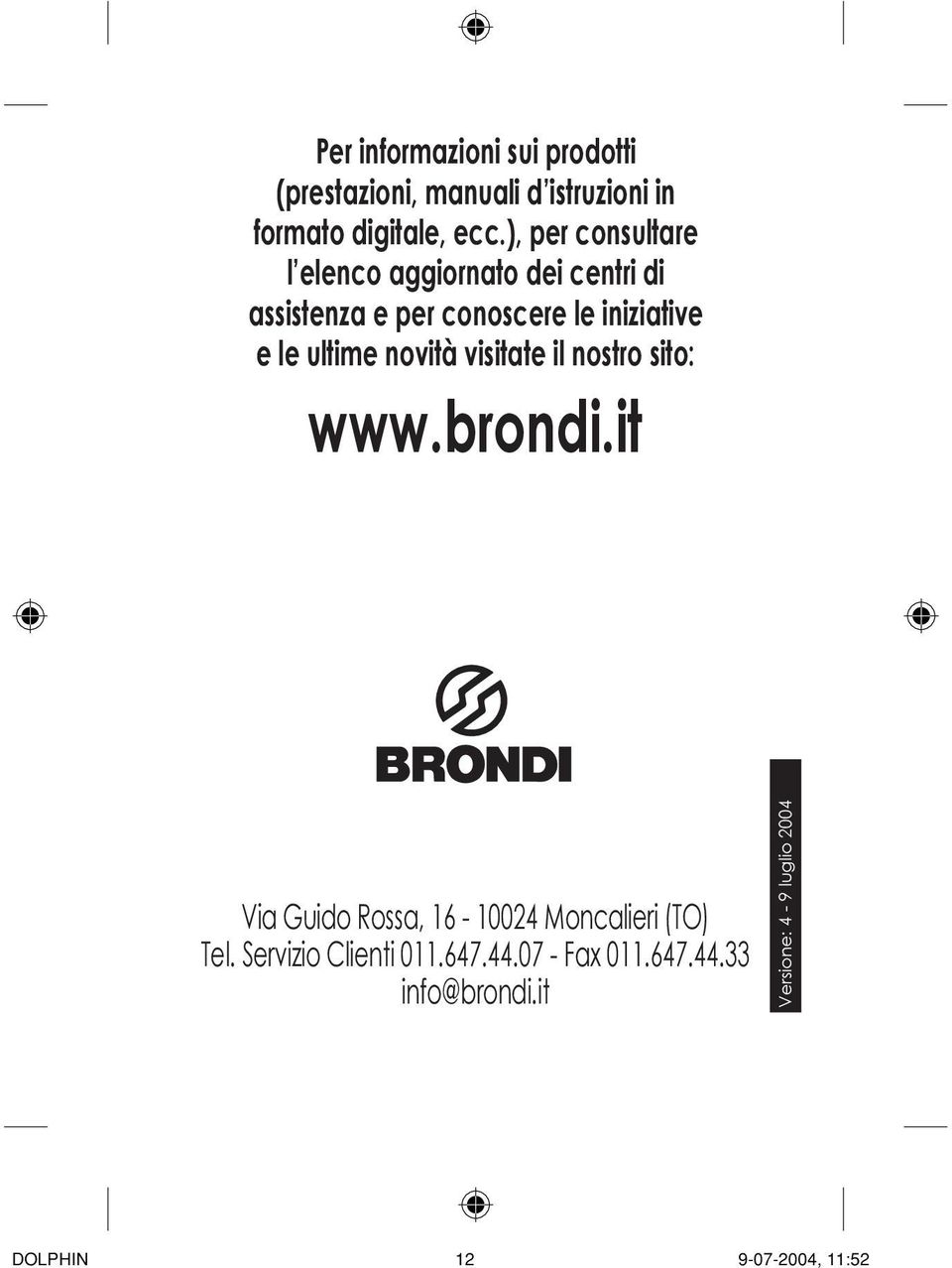 ultime novità visitate il nostro sito: www.brondi.