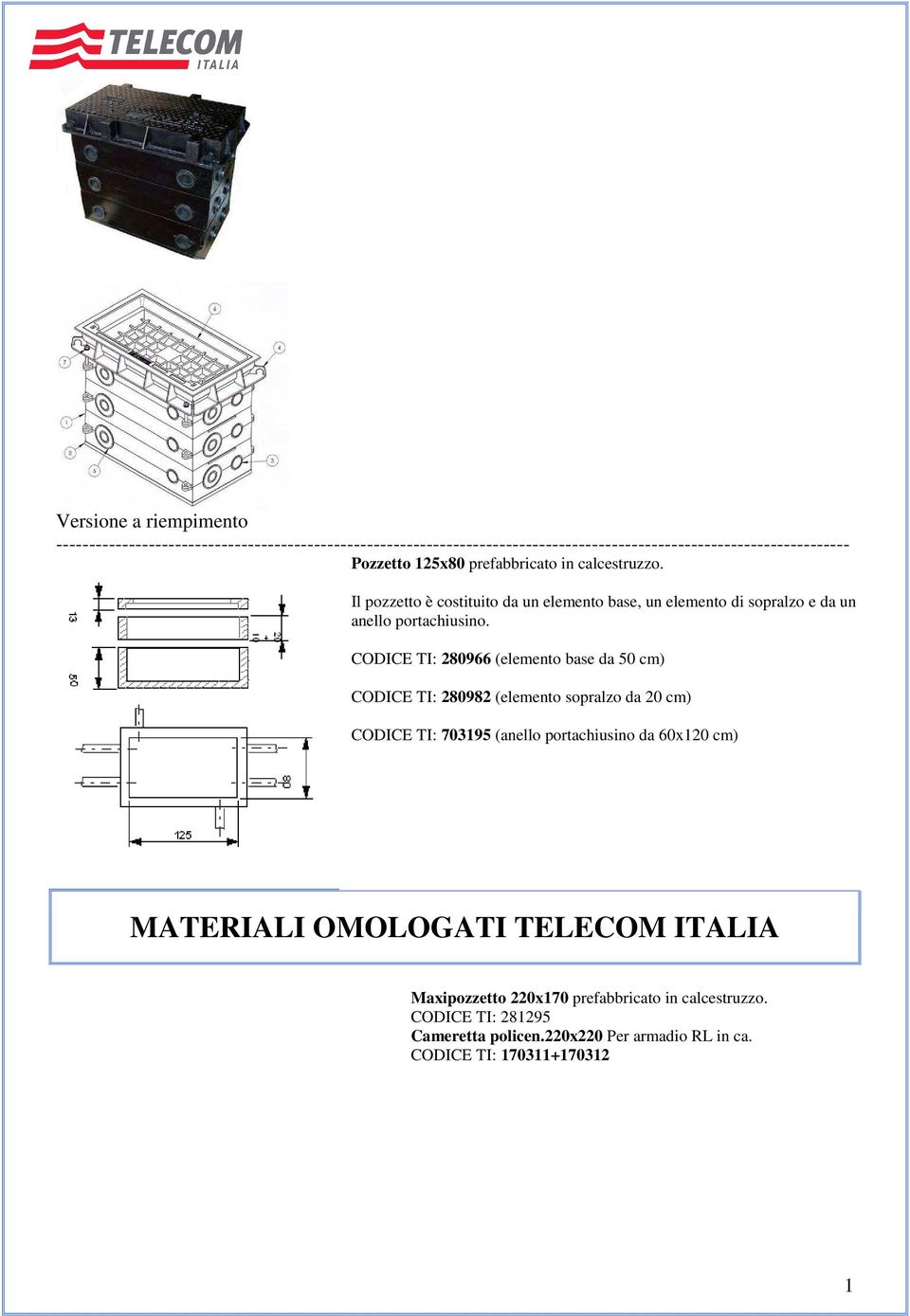 CODICE TI: 280966 (elemento base da 50 cm) CODICE TI: 280982 (elemento sopralzo da 20 cm) CODICE TI: 703195 (anello portachiusino da 60x120 cm) MATERIALI