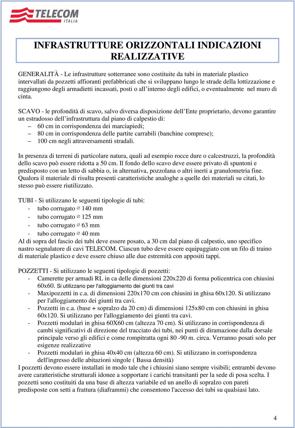 SCAVO - le profondità di scavo, salvo diversa disposizione dell Ente proprietario, devono garantire un estradosso dell infrastruttura dal piano di calpestio di: 60 cm in corrispondenza dei