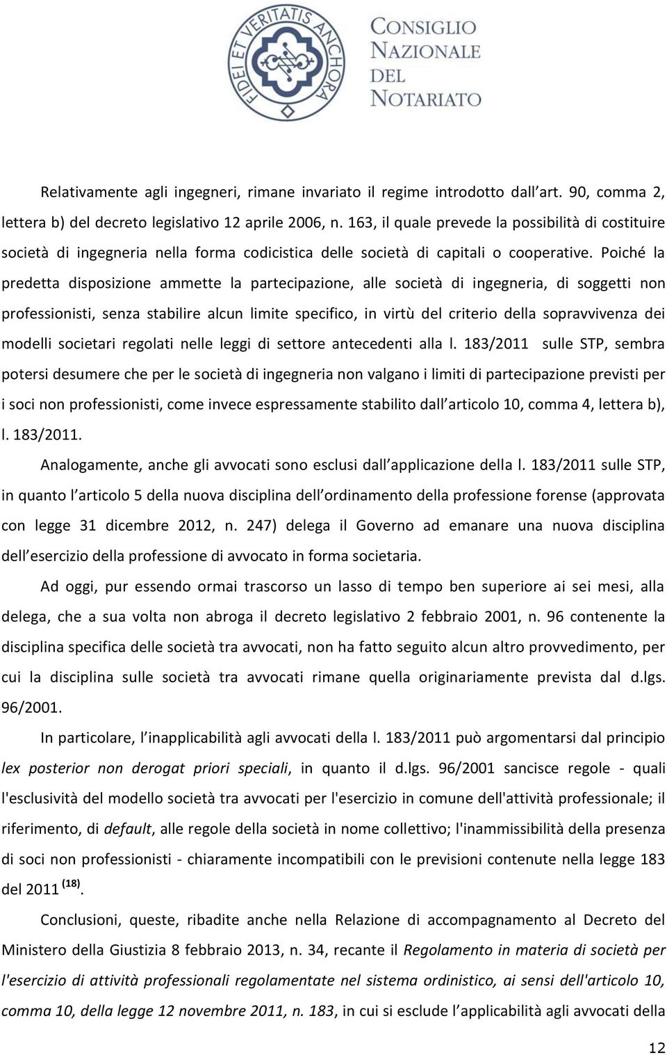 Poiché la predetta disposizione ammette la partecipazione, alle società di ingegneria, di soggetti non professionisti, senza stabilire alcun limite specifico, in virtù del criterio della