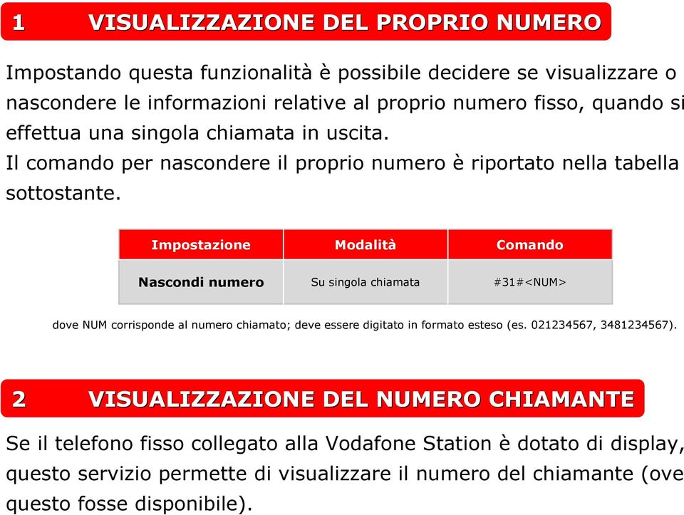 Impostazione Modalità Comando Nascondi numero Su singola chiamata #31#<NUM> dove NUM corrisponde al numero chiamato; deve essere digitato in formato esteso (es.