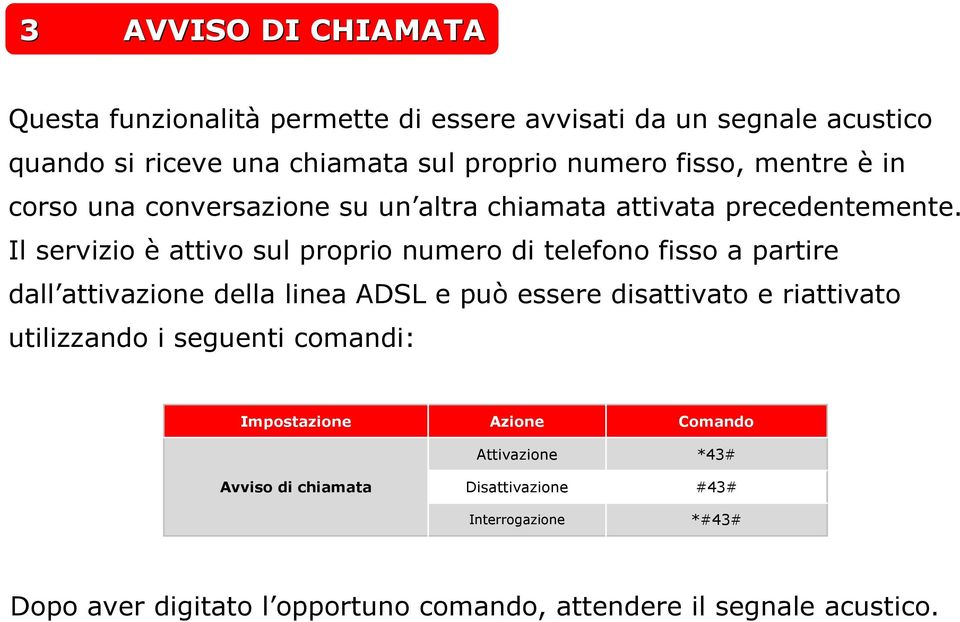 Il servizio è attivo sul proprio numero di telefono fisso a partire dall attivazione della linea ADSL e può essere disattivato e