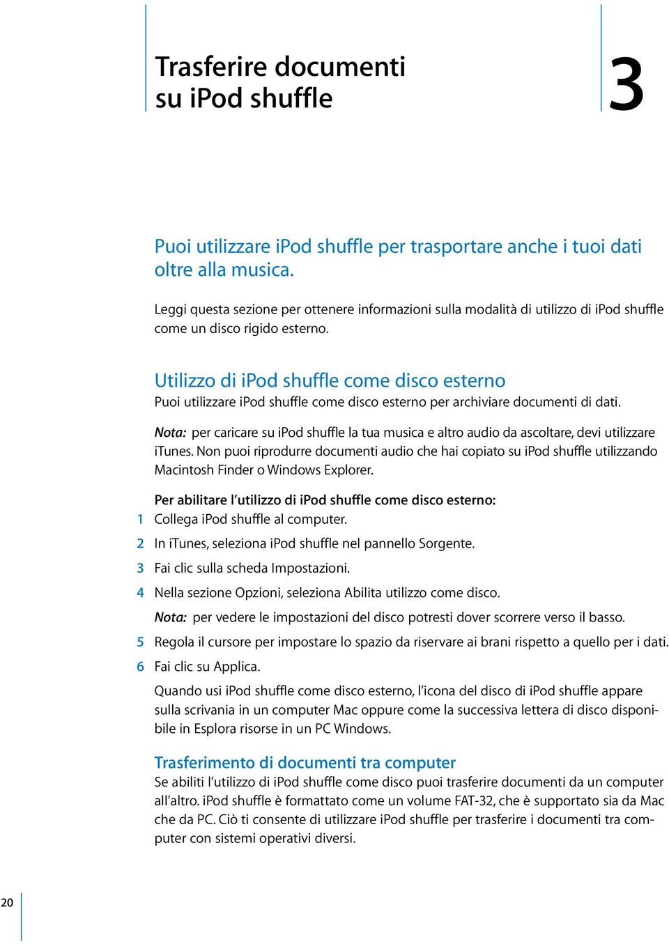 Utilizzo di ipod shuffle come disco esterno Puoi utilizzare ipod shuffle come disco esterno per archiviare documenti di dati.