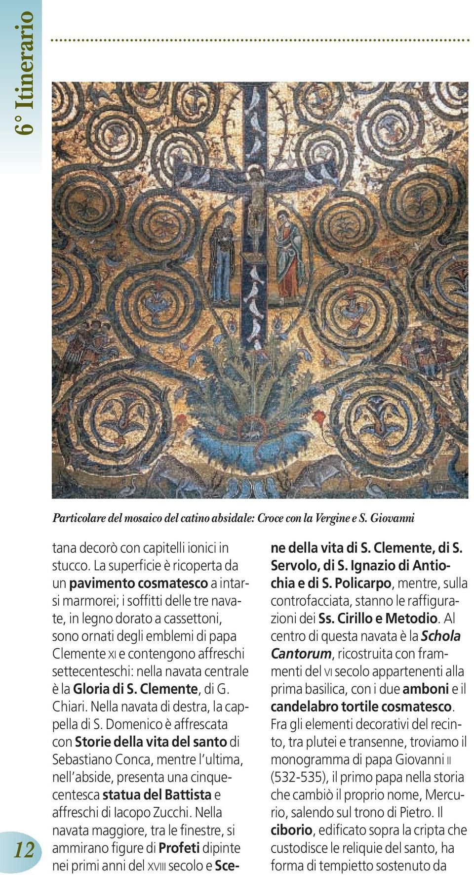 affreschi settecenteschi: nella navata centrale è la Gloria di S. Clemente, di G. Chiari. Nella navata di destra, la cappella di S.
