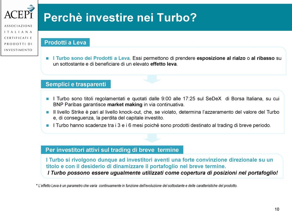 Semplici e trasparenti I Turbo sono titoli regolamentati e quotati dalle 9:00 alle 17:25 sul SeDeX di Borsa Italiana, su cui BNP Paribas garantisce market making in via continuativa.