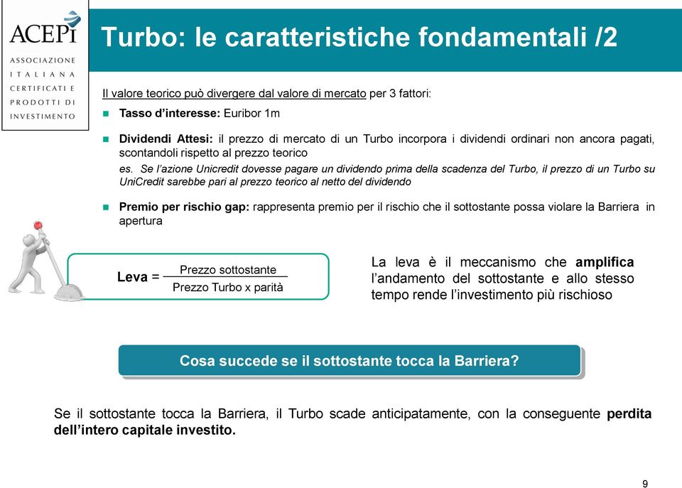 Se l azione Unicredit dovesse pagare un dividendo prima della scadenza del Turbo, il prezzo di un Turbo su UniCredit sarebbe pari al prezzo teorico al netto del dividendo Premio per rischio gap: