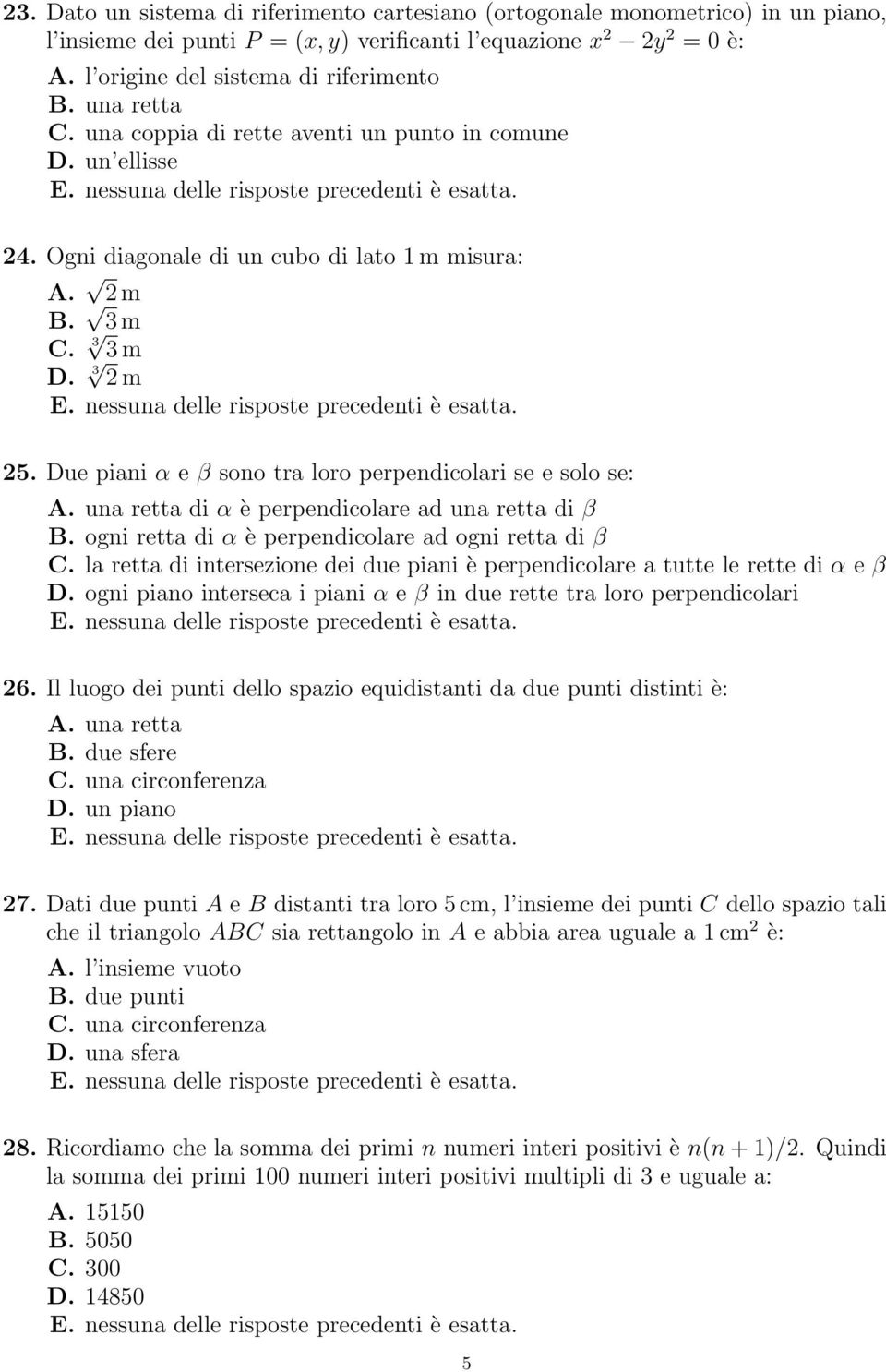 Due piani α e β sono tra loro perpendicolari se e solo se: A. una retta di α è perpendicolare ad una retta di β B. ogni retta di α è perpendicolare ad ogni retta di β C.