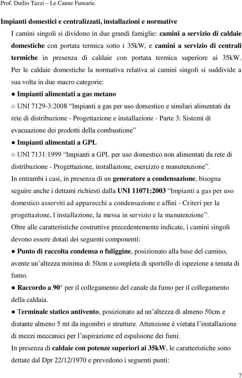 Per le caldaie domestiche la normativa relativa ai camini singoli si suddivide a sua volta in due macro categorie: Impianti alimentati a gas metano UNI 7129-3:2008 Impianti a gas per uso domestico e